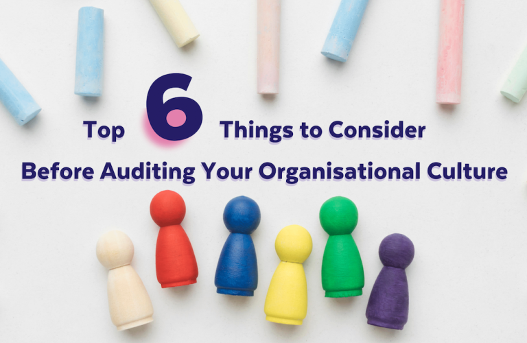 Top 6 things to consider before auditing your organisational culture