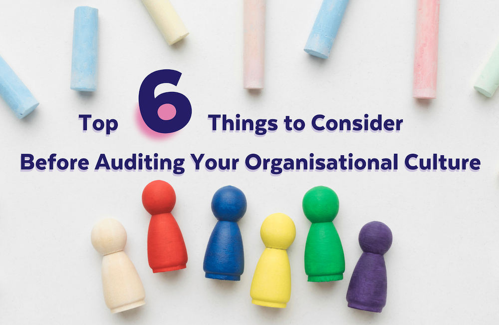 Top 6 things to consider before auditing your organisational culture